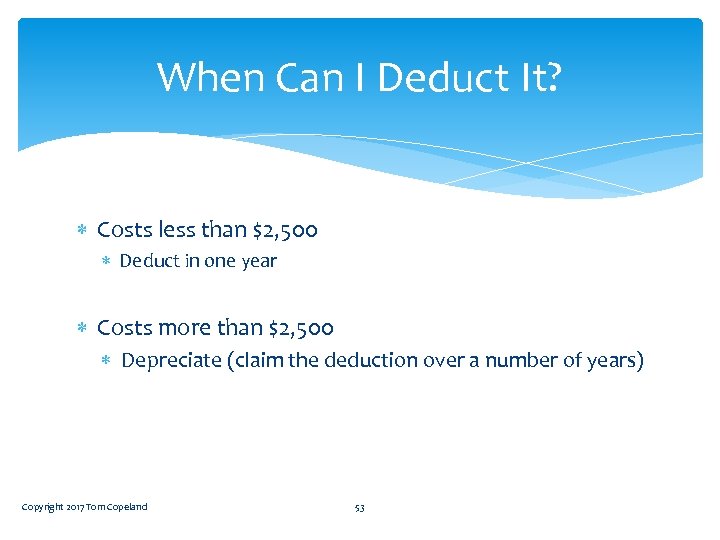 When Can I Deduct It? Costs less than $2, 500 Deduct in one year