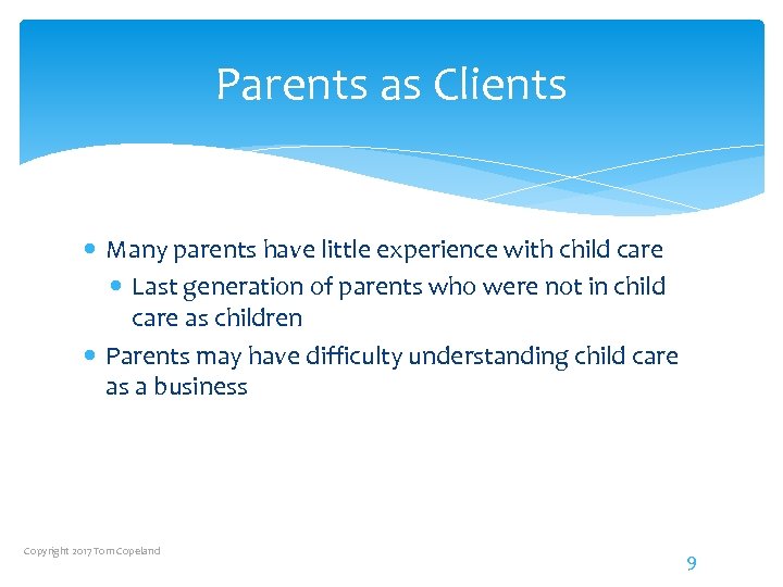 Parents as Clients Many parents have little experience with child care Last generation of