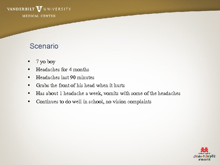 Scenario • • • 7 yo boy Headaches for 4 months Headaches last 90