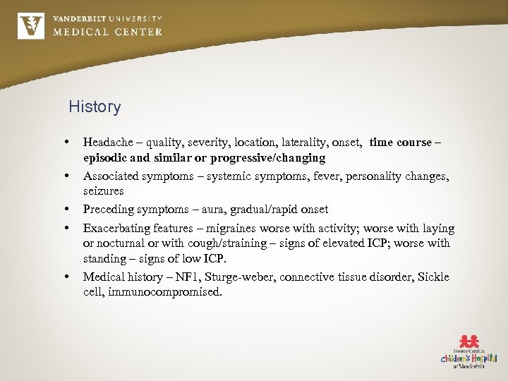 History • • • Headache – quality, severity, location, laterality, onset, time course –