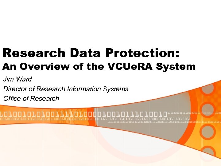 Research Data Protection: An Overview of the VCUe. RA System Jim Ward Director of