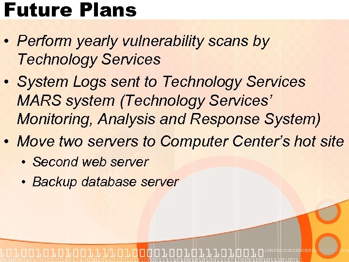 Future Plans • Perform yearly vulnerability scans by Technology Services • System Logs sent