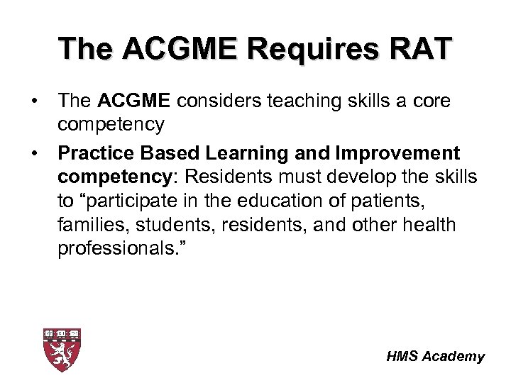 The ACGME Requires RAT • The ACGME considers teaching skills a core competency •