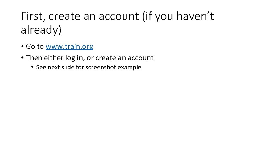 First, create an account (if you haven’t already) • Go to www. train. org