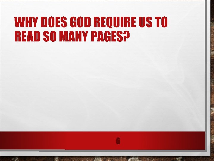 WHY DOES GOD REQUIRE US TO READ SO MANY PAGES? 6 