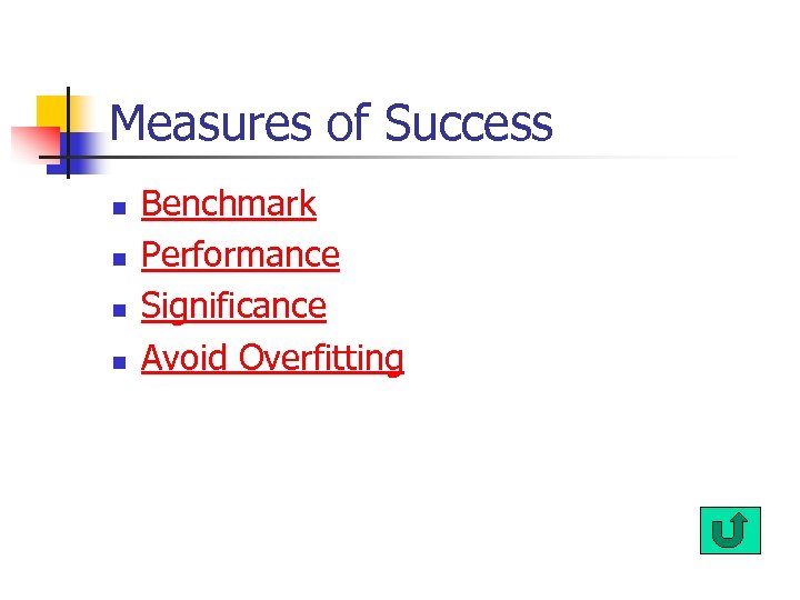 Measures of Success n n Benchmark Performance Significance Avoid Overfitting 