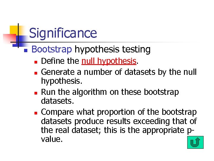 Significance n Bootstrap hypothesis testing n n Define the null hypothesis. Generate a number