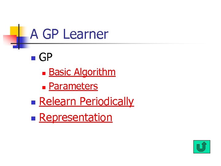 A GP Learner n GP Basic Algorithm n Parameters n Relearn Periodically n Representation