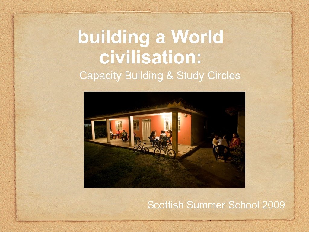 building a World civilisation: Capacity Building & Study Circles Scottish Summer School 2009 
