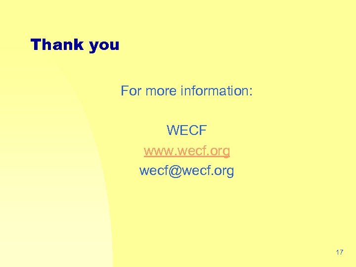 Thank you For more information: WECF www. wecf. org wecf@wecf. org 17 