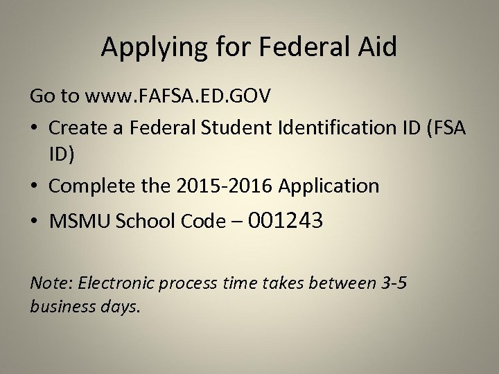Applying for Federal Aid Go to www. FAFSA. ED. GOV • Create a Federal