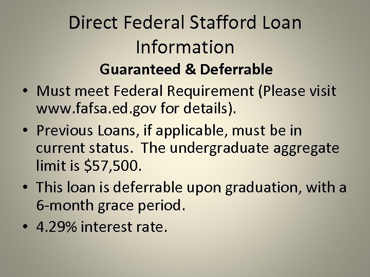 Direct Federal Stafford Loan Information • • Guaranteed & Deferrable Must meet Federal Requirement