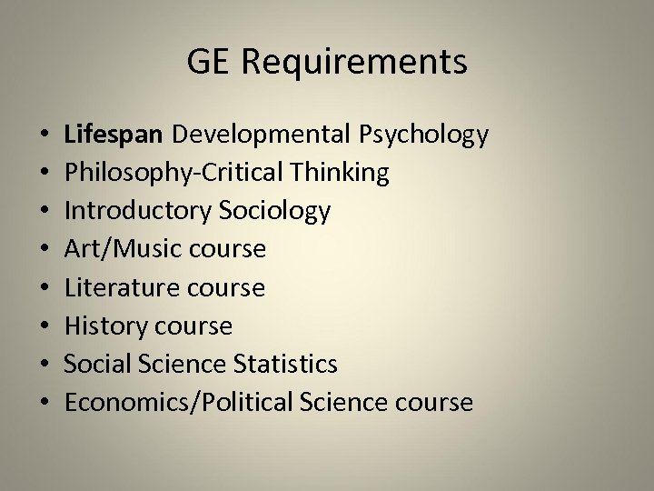 GE Requirements • • Lifespan Developmental Psychology Philosophy-Critical Thinking Introductory Sociology Art/Music course Literature