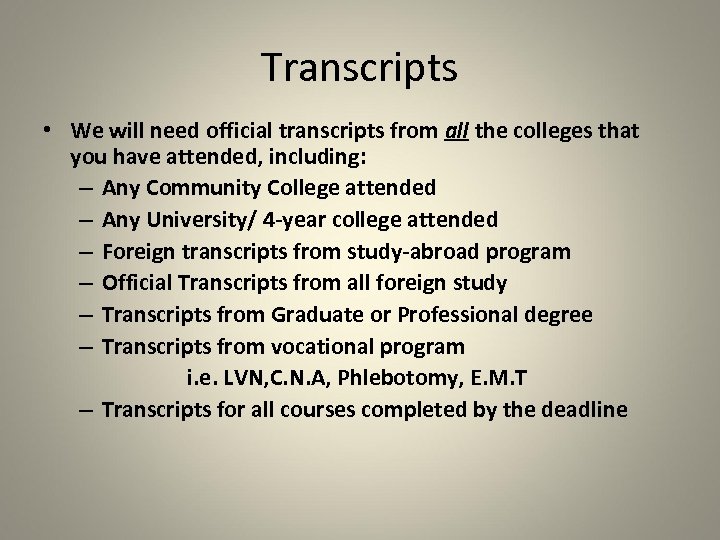Transcripts • We will need official transcripts from all the colleges that you have
