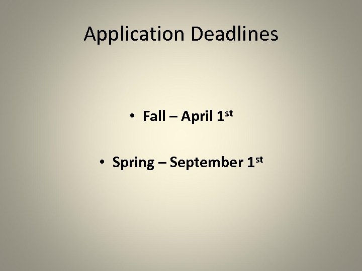 Application Deadlines • Fall – April 1 st • Spring – September 1 st