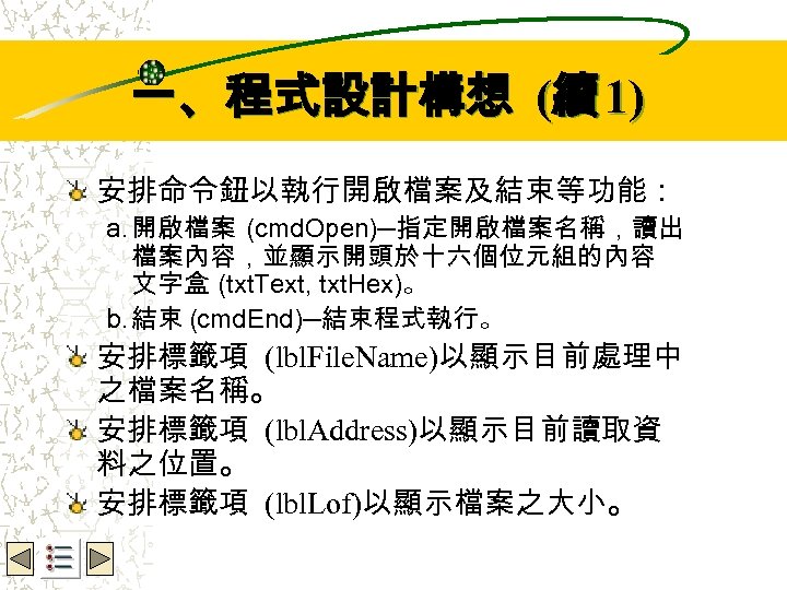 Wbe. nctu Copyright 2001 一、程式設計構想 (續 1) 安排命令鈕以執行開啟檔案及結束等功能： a. 開啟檔案 (cmd. Open)─指定開啟檔案名稱，讀出 檔案內容，並顯示開頭於十六個位元組的內容 文字盒