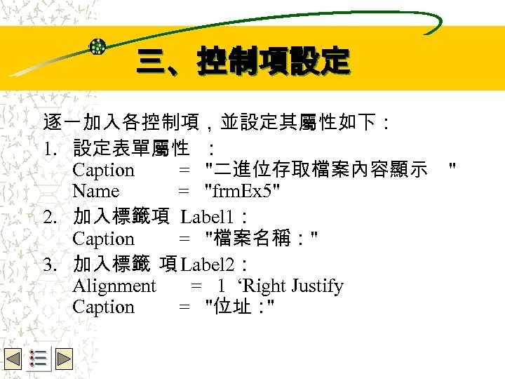 Wbe. nctu Copyright 2001 三、控制項設定 逐一加入各控制項，並設定其屬性如下： 1. 設定表單屬性 ： Caption = "二進位存取檔案內容顯示 Name =