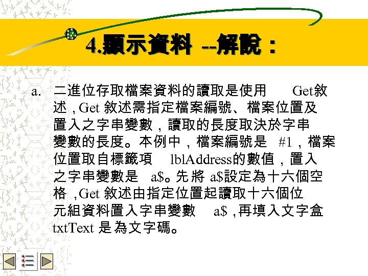 Wbe. nctu Copyright 2001 4. 顯示資料 --解說： a. 二進位存取檔案資料的讀取是使用 Get敘 述，Get 敘述需指定檔案編號、檔案位置及 置入之字串變數，讀取的長度取決於字串 變數的長度。本例中，檔案編號是