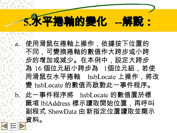 5. 水平捲軸的變化 --解說： Wbe. nctu Copyright 2001 a. 使用滑鼠在捲軸上操作，依據按下位置的 不同，可變換捲軸的數值作大跨步或小跨 步的增加或減少。在本例中，設定大跨步 為 16 個位元組小跨步為