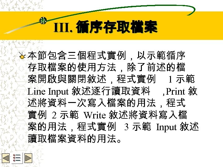 Wbe. nctu Copyright 2001 III. 循序存取檔案 本節包含三個程式實例，以示範循序 存取檔案的使用方法，除了前述的檔 案開啟與關閉敘述，程式實例 1 示範 Line Input 敘述逐行讀取資料