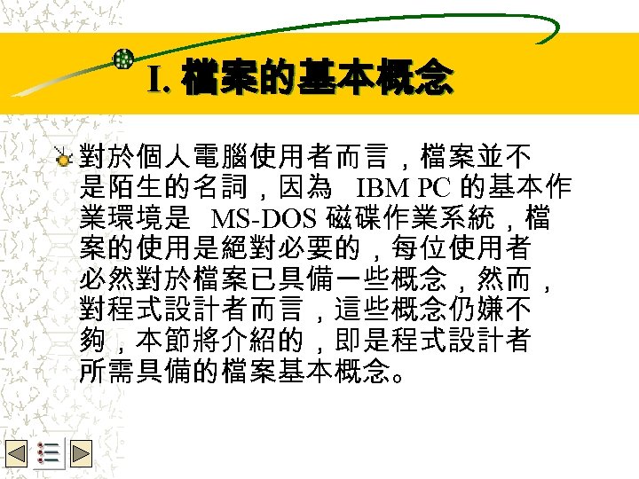 Wbe. nctu Copyright 2001 I. 檔案的基本概念 對於個人電腦使用者而言，檔案並不 是陌生的名詞，因為 IBM PC 的基本作 業環境是 MS-DOS 磁碟作業系統，檔