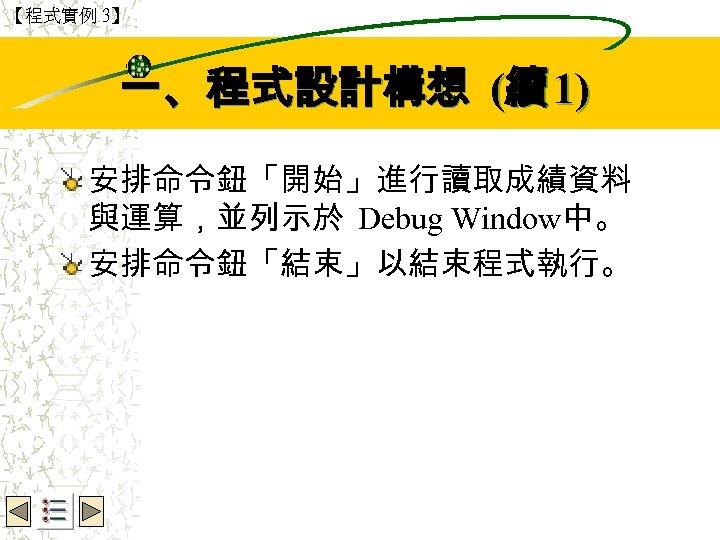 【程式實例 3】 Wbe. nctu Copyright 2001 一、程式設計構想 (續 1) 安排命令鈕「開始」進行讀取成績資料 與運算，並列示於 Debug Window中。 安排命令鈕「結束」以結束程式執行。