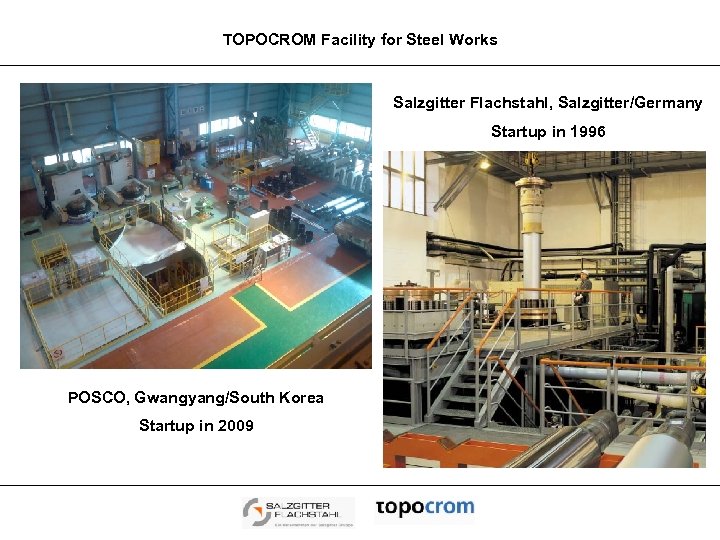 TOPOCROM Facility for Steel Works Salzgitter Flachstahl, Salzgitter/Germany Startup in 1996 POSCO, Gwangyang/South Korea