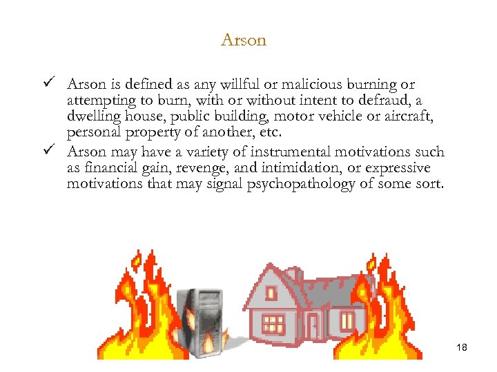 Arson ü Arson is defined as any willful or malicious burning or attempting to