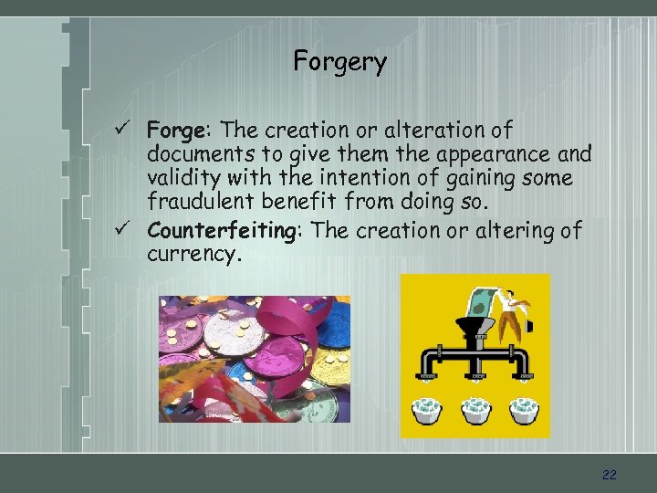 Forgery ü Forge: The creation or alteration of documents to give them the appearance