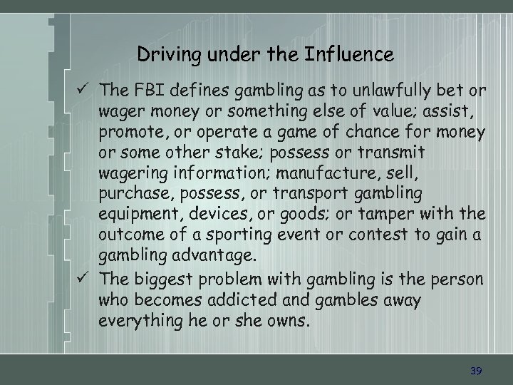 Driving under the Influence ü The FBI defines gambling as to unlawfully bet or