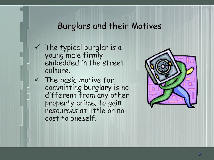 Burglars and their Motives ü The typical burglar is a young male firmly embedded