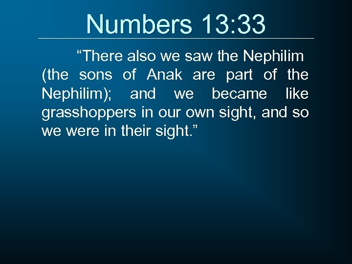 Numbers 13: 33 “There also we saw the Nephilim (the sons of Anak are