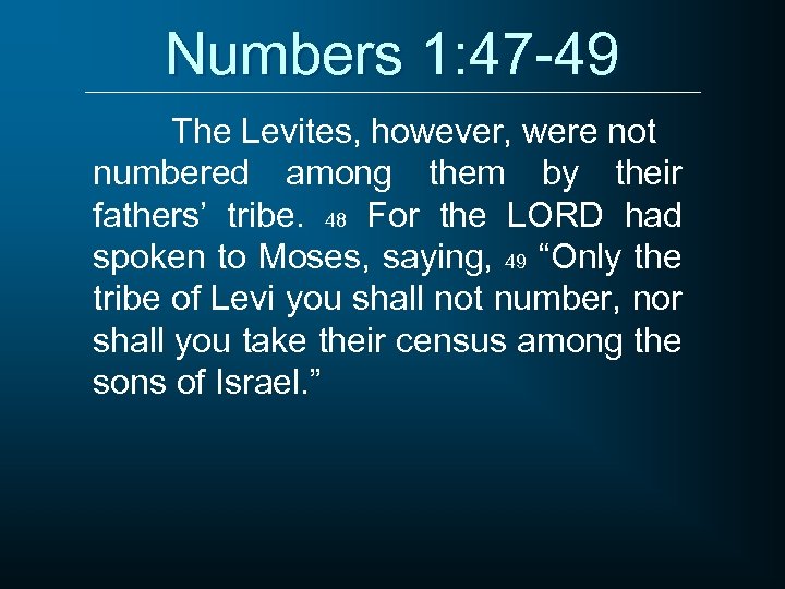 Numbers 1: 47 -49 The Levites, however, were not numbered among them by their