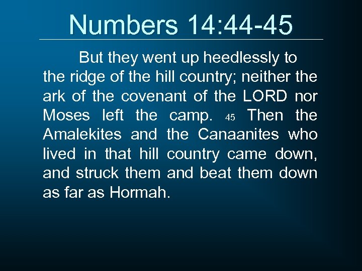 Numbers 14: 44 -45 But they went up heedlessly to the ridge of the