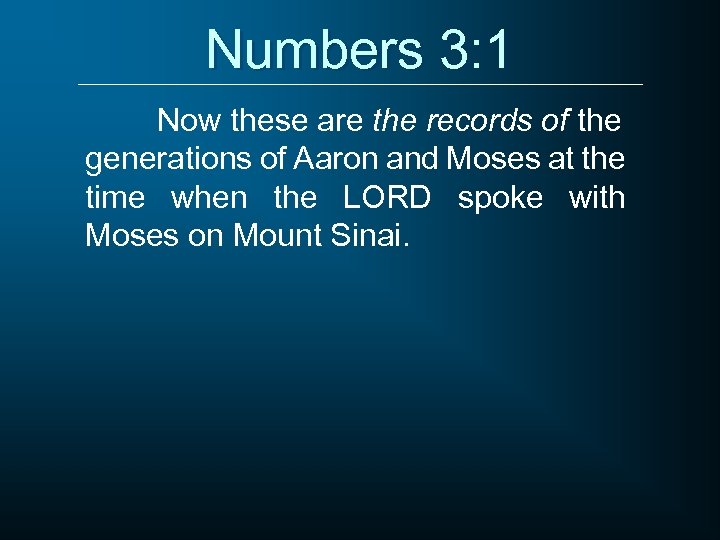 Numbers 3: 1 Now these are the records of the generations of Aaron and