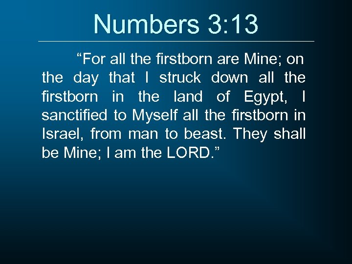 Numbers 3: 13 “For all the firstborn are Mine; on the day that I