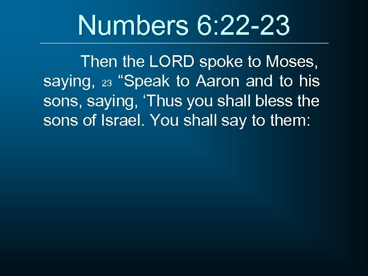 Numbers 6: 22 -23 Then the LORD spoke to Moses, saying, 23 “Speak to