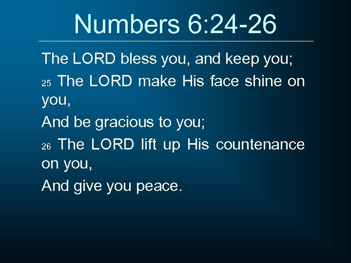 Numbers 6: 24 -26 The LORD bless you, and keep you; 25 The LORD