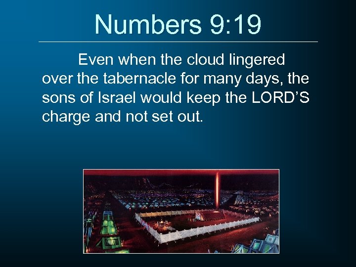 Numbers 9: 19 Even when the cloud lingered over the tabernacle for many days,