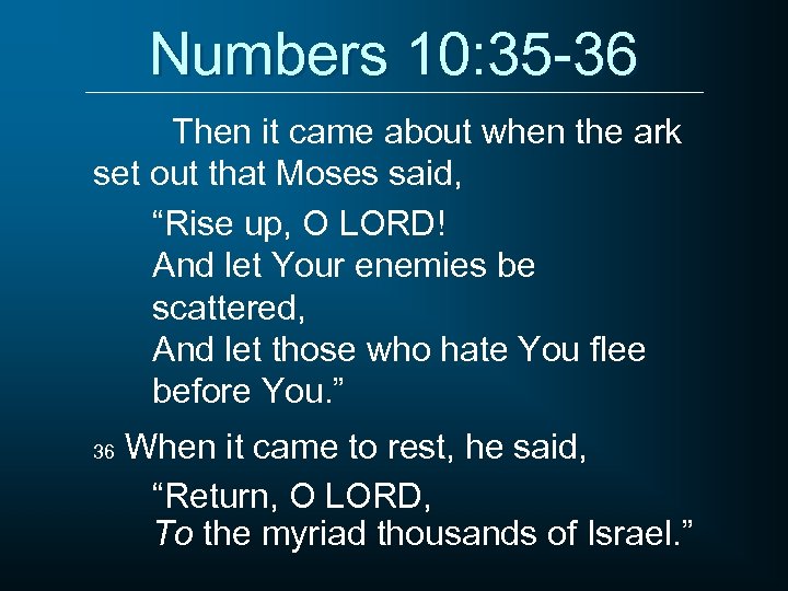 Numbers 10: 35 -36 Then it came about when the ark set out that