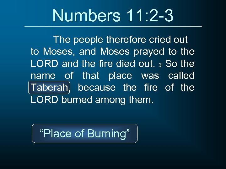 Numbers 11: 2 -3 The people therefore cried out to Moses, and Moses prayed