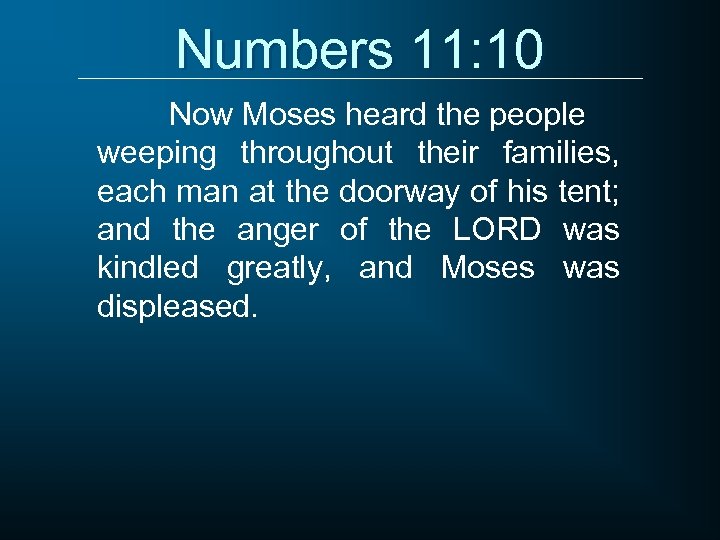 Numbers 11: 10 Now Moses heard the people weeping throughout their families, each man