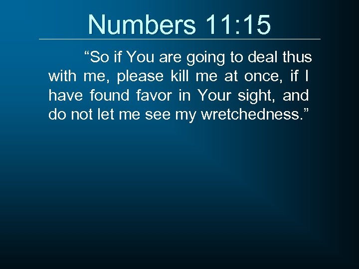 Numbers 11: 15 “So if You are going to deal thus with me, please