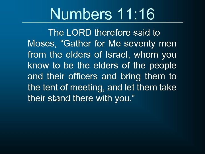 Numbers 11: 16 The LORD therefore said to Moses, “Gather for Me seventy men