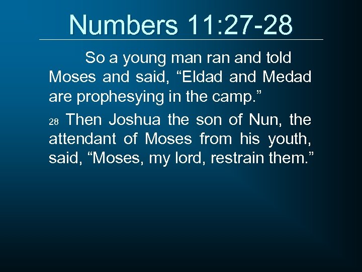 Numbers 11: 27 -28 So a young man ran and told Moses and said,