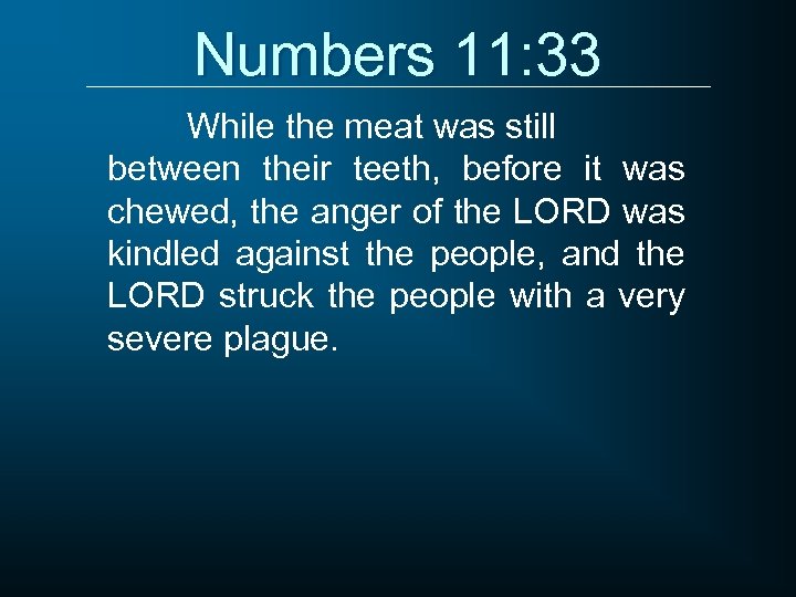 Numbers 11: 33 While the meat was still between their teeth, before it was