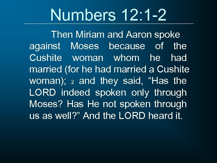 Numbers 12: 1 -2 Then Miriam and Aaron spoke against Moses because of the