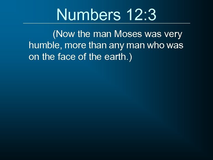 Numbers 12: 3 (Now the man Moses was very humble, more than any man