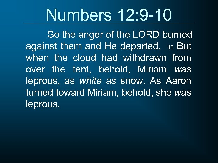 Numbers 12: 9 -10 So the anger of the LORD burned against them and