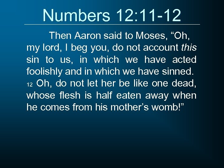 Numbers 12: 11 -12 Then Aaron said to Moses, “Oh, my lord, I beg